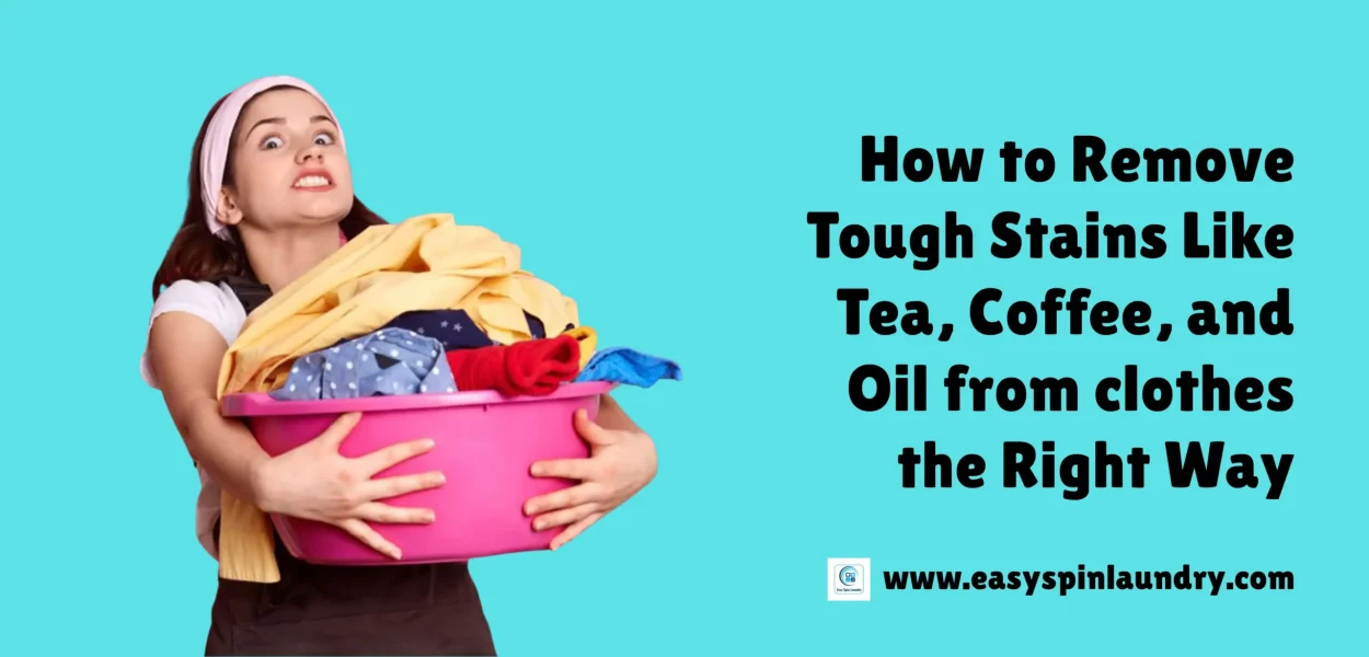 How to Remove Tough Stains Like Tea, Coffee, and Oil from Clothes the Right Way